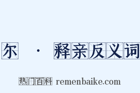 尔婎·释亲反义词是什么意思的图片
